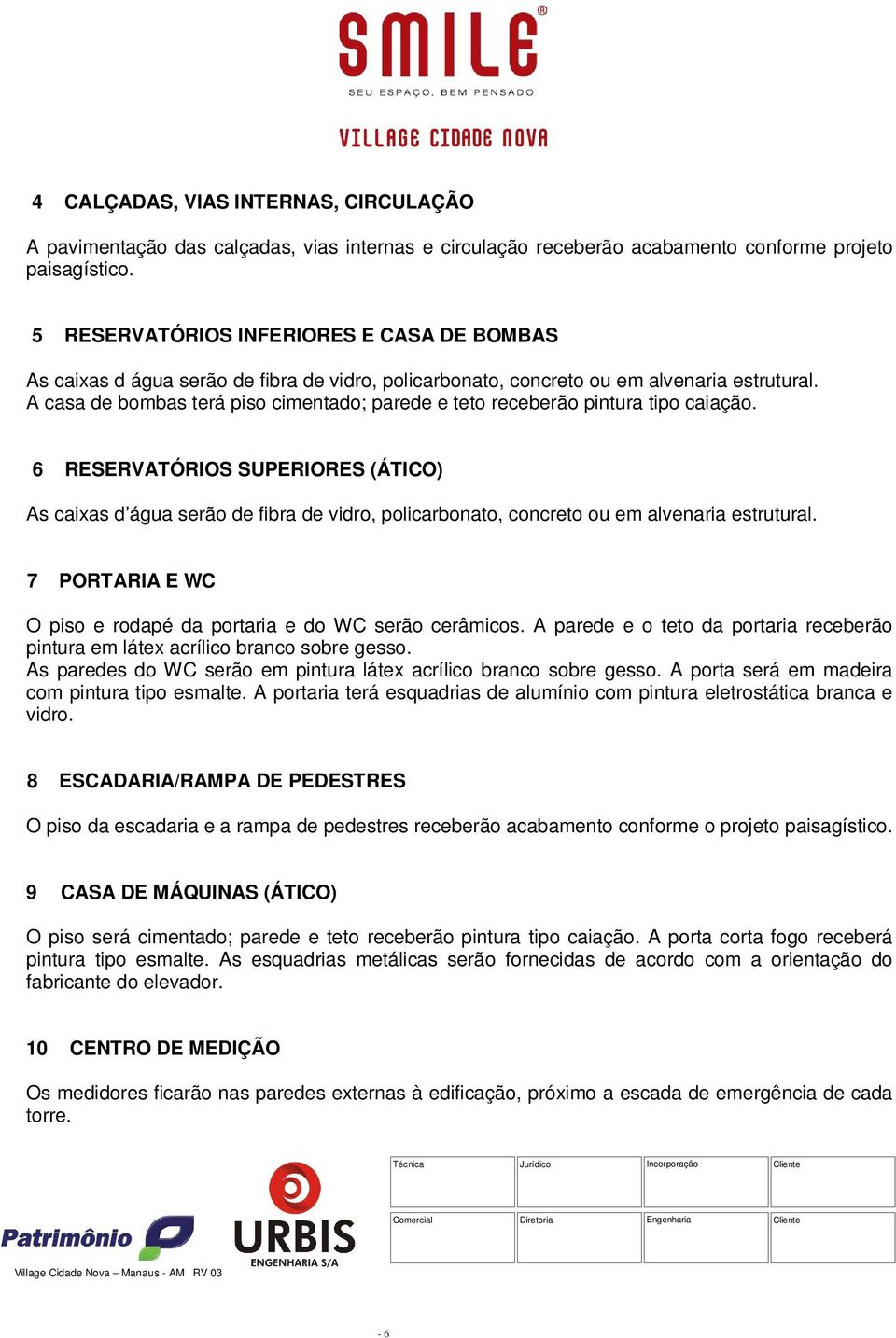 A casa de bombas terá piso cimentado; parede e teto receberão pintura tipo caiação.