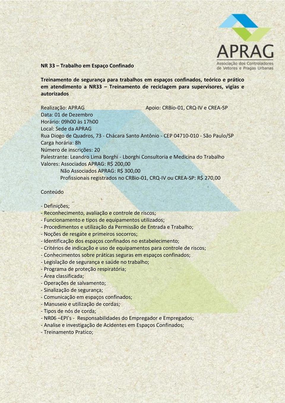 300,00 Profissionais registrados no CRBio-01, CRQ-IV ou CREA-SP: R$ 270,00 - Definições; - Reconhecimento, avaliação e controle de riscos; - Funcionamento e tipos de equipamentos utilizados; -