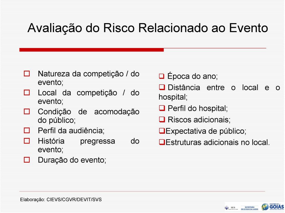 Duração do evento; Época do ano; Distância entre o local e o hospital; Perfil do hospital; Riscos