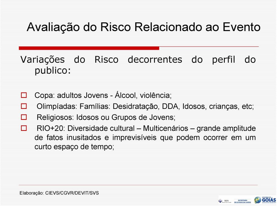 Religiosos: Idosos ou Grupos de Jovens; RIO+20: Diversidade cultural Multicenários grande amplitude de