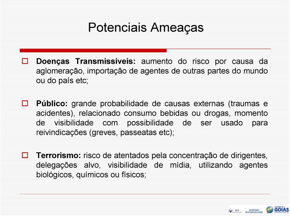 drogas, momento de visibilidade com possibilidade de ser usado para reivindicações (greves, passeatas etc); Terrorismo: risco de