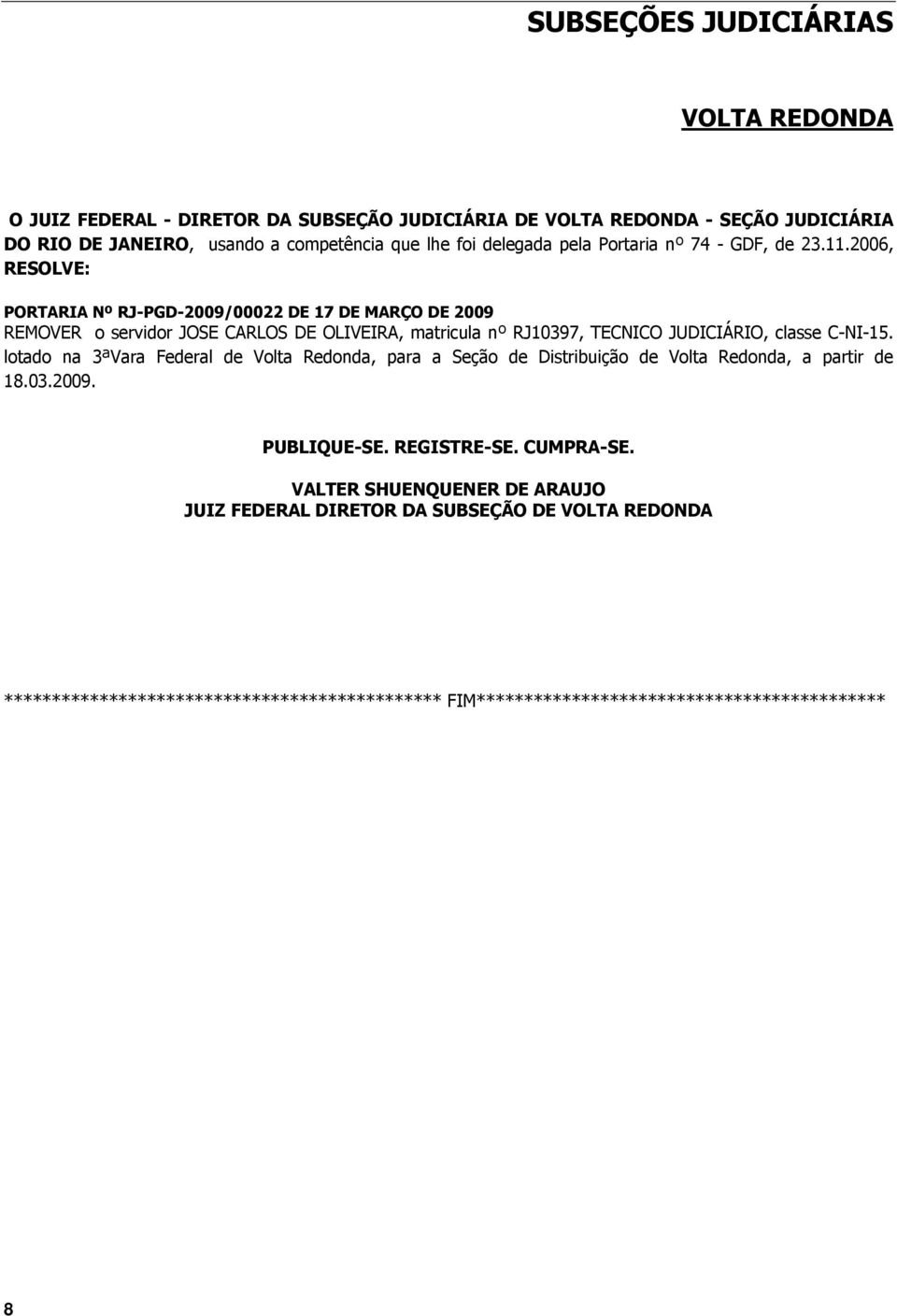 2006, RESOLVE: PORTARIA Nº RJ-PGD-2009/00022 DE 17 DE MARÇO DE 2009 REMOVER o servidor JOSE CARLOS DE OLIVEIRA, matricula nº RJ10397, TECNICO JUDICIÁRIO, classe C-NI-15.