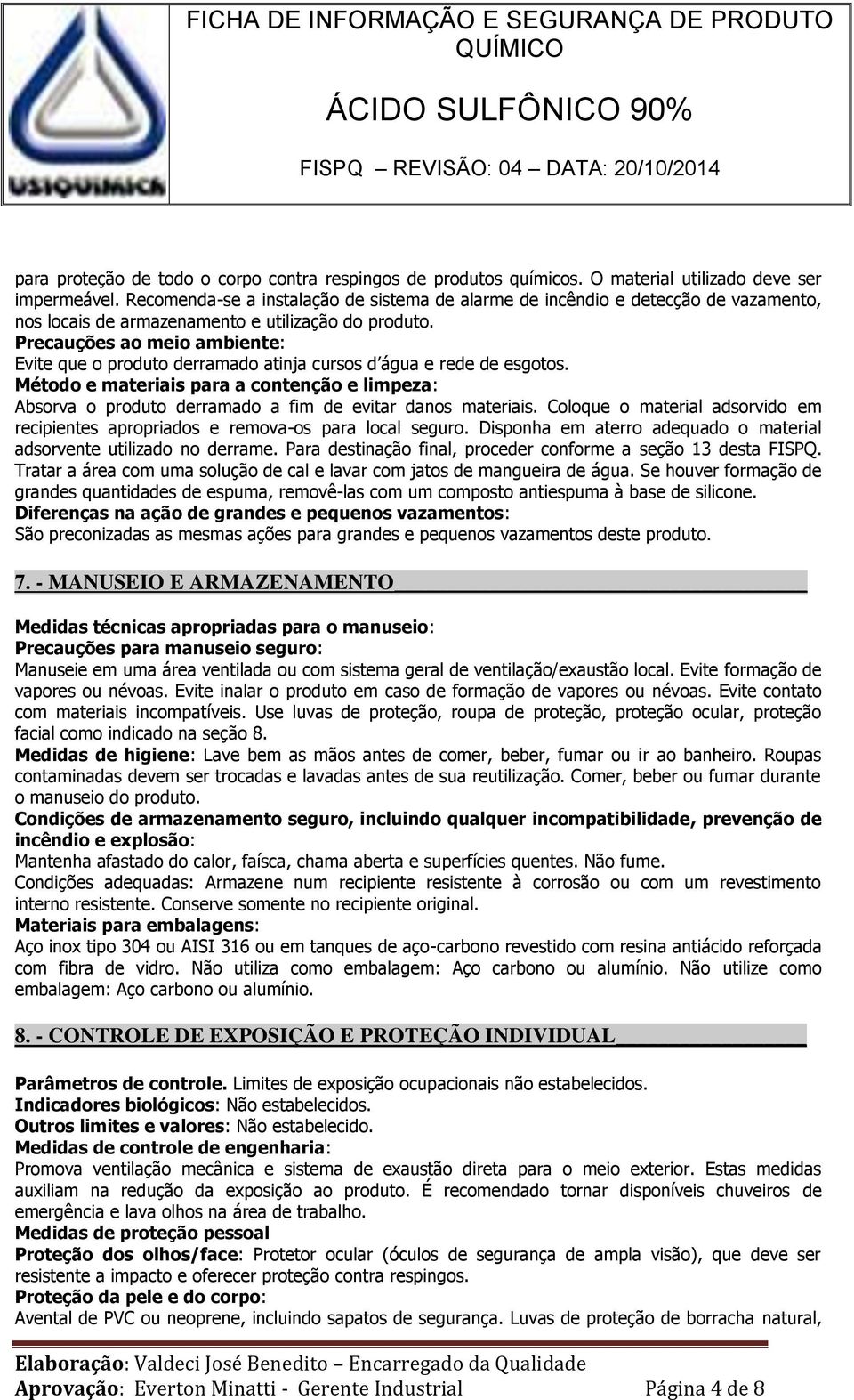 Precauções ao meio ambiente: Evite que o produto derramado atinja cursos d água e rede de esgotos.