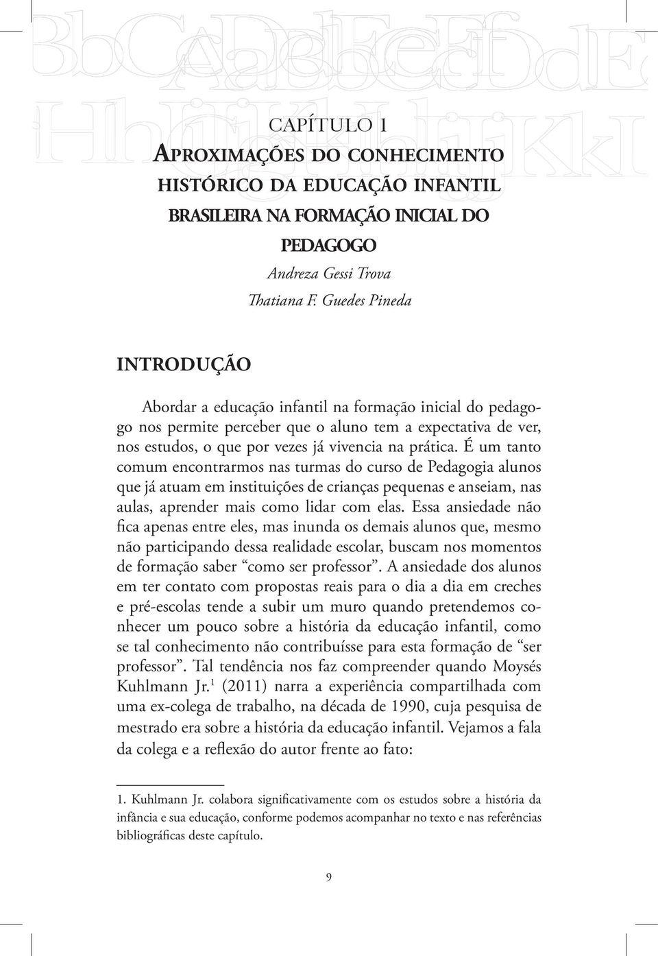 É um tanto comum encontrarmos nas turmas do curso de Pedagogia alunos que já atuam em instituições de crianças pequenas e anseiam, nas aulas, aprender mais como lidar com elas.