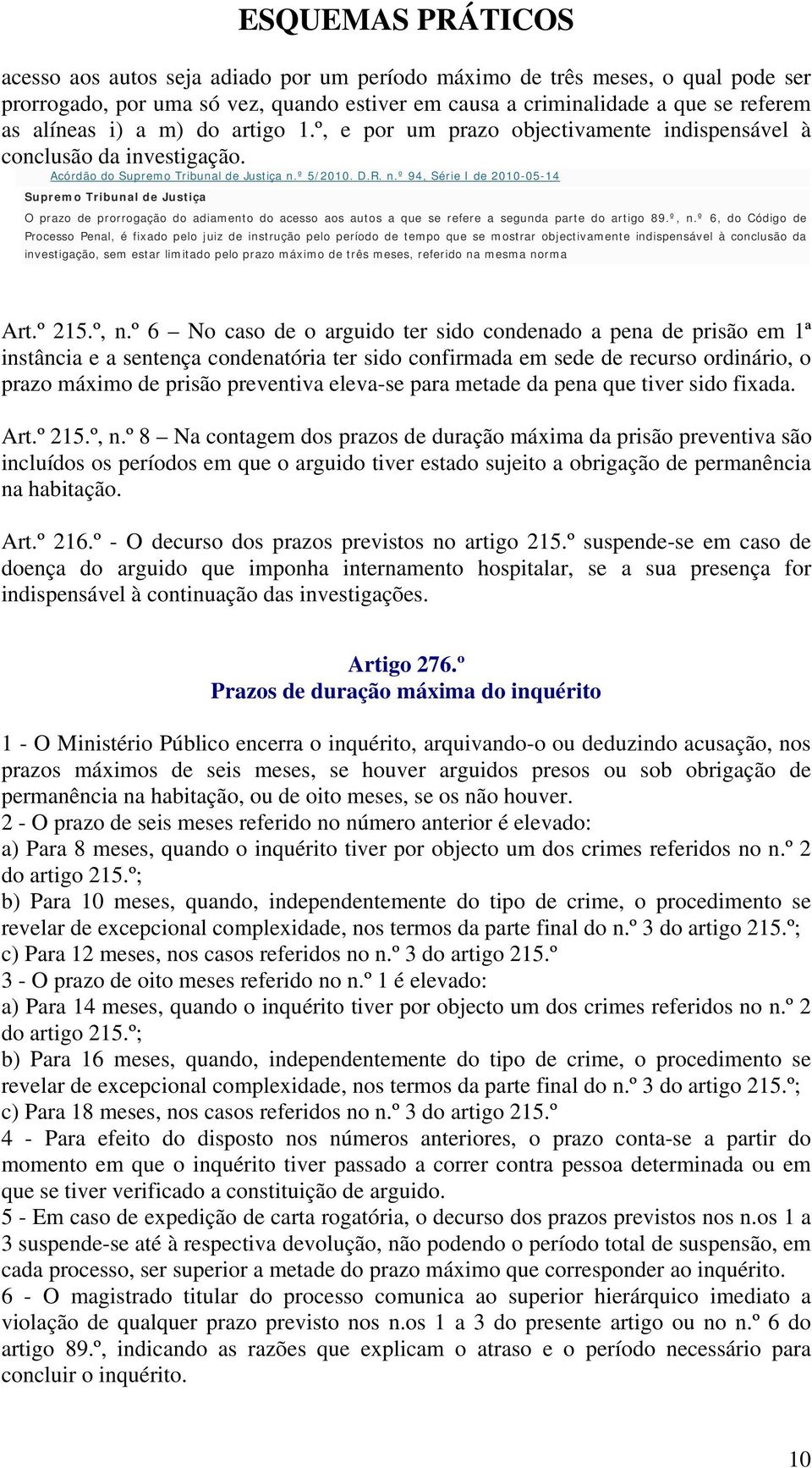 º 5/200. D.R. n.º 94, Séri I d 200-05-4 Suprmo Tribunal d Justiça O prazo d prorrogação do adiamnto do acsso aos autos a qu s rfr a sgunda part do artigo 89.º, n.