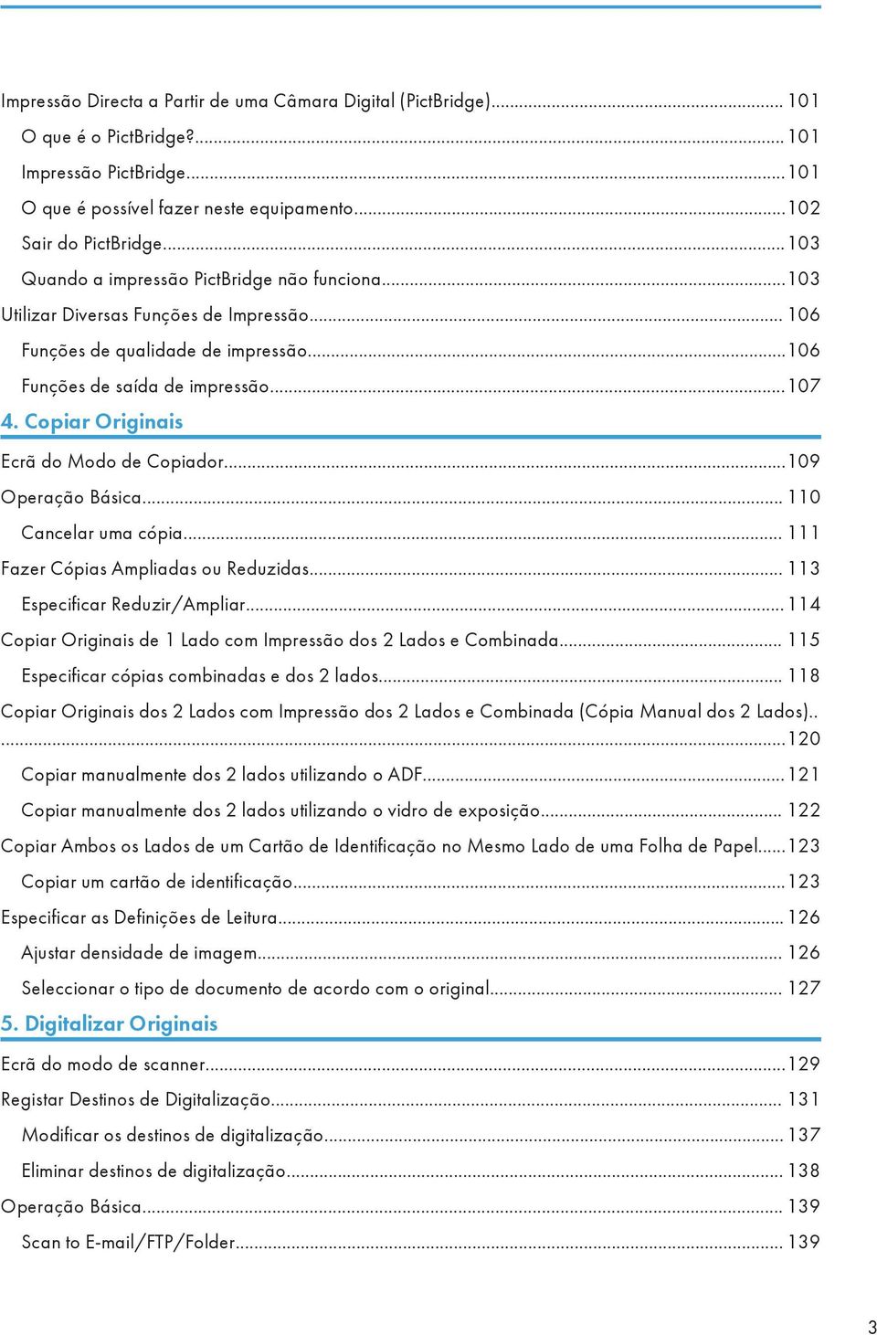 Copiar Originais Ecrã do Modo de Copiador...109 Operação Básica... 110 Cancelar uma cópia... 111 Fazer Cópias Ampliadas ou Reduzidas... 113 Especificar Reduzir/Ampliar.