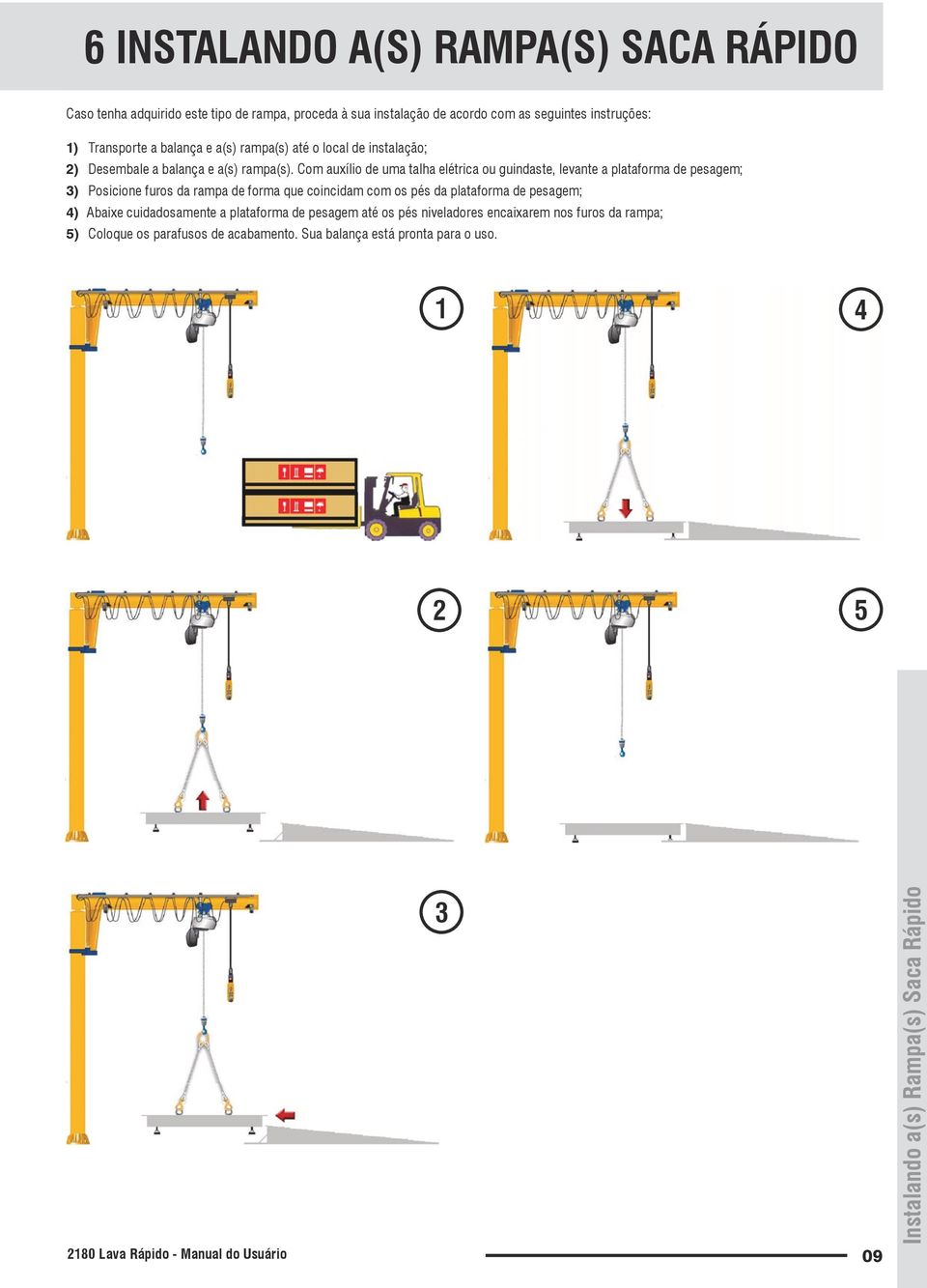Com auxílio de uma talha elétrica ou guindaste, levante a plataforma de pesagem; 3) Posicione furos da rampa de forma que coincidam com os pés da plataforma de pesagem;