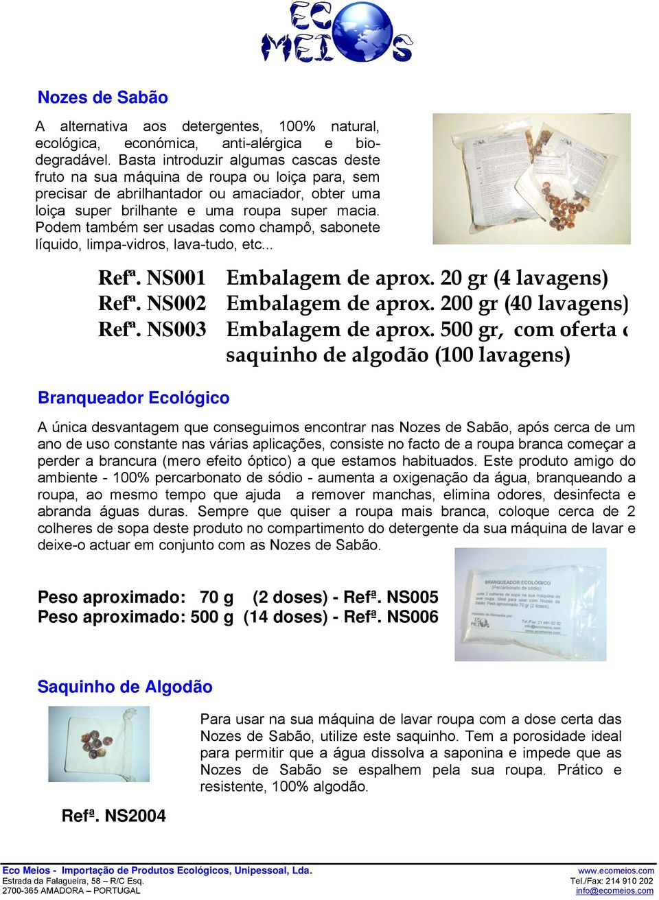 Podem também ser usadas como champô, sabonete líquido, limpa-vidros, lava-tudo, etc... Refª. NS001 Embalagem de aprox. 20 gr (4 lavagens) Refª. NS002 Embalagem de aprox. 200 gr (40 lavagens) Refª.