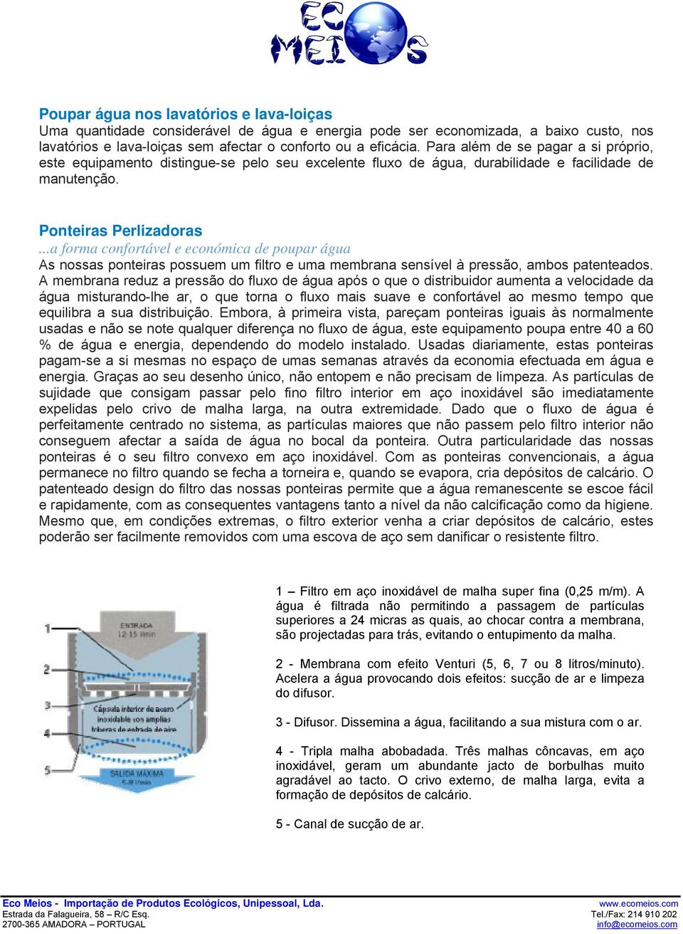 ..a forma confortável e económica de poupar água As nossas ponteiras possuem um filtro e uma membrana sensível à pressão, ambos patenteados.