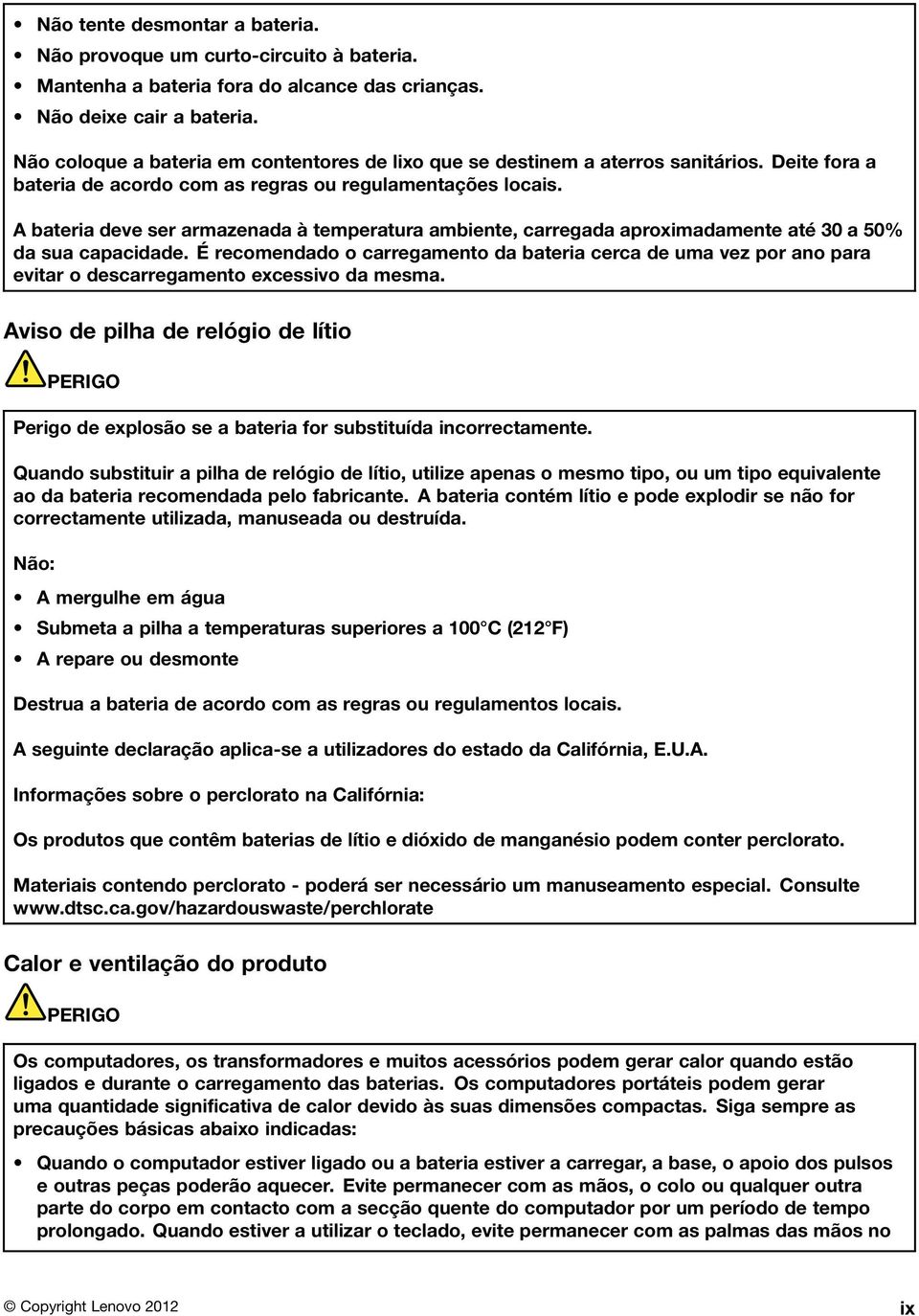 A bateria deve ser armazenada à temperatura ambiente, carregada aproximadamente até 30 a 50% da sua capacidade.