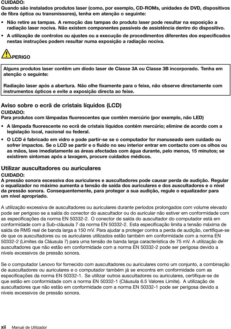 A utilização de controlos ou ajustes ou a execução de procedimentos diferentes dos especificados nestas instruções podem resultar numa exposição a radiação nociva.