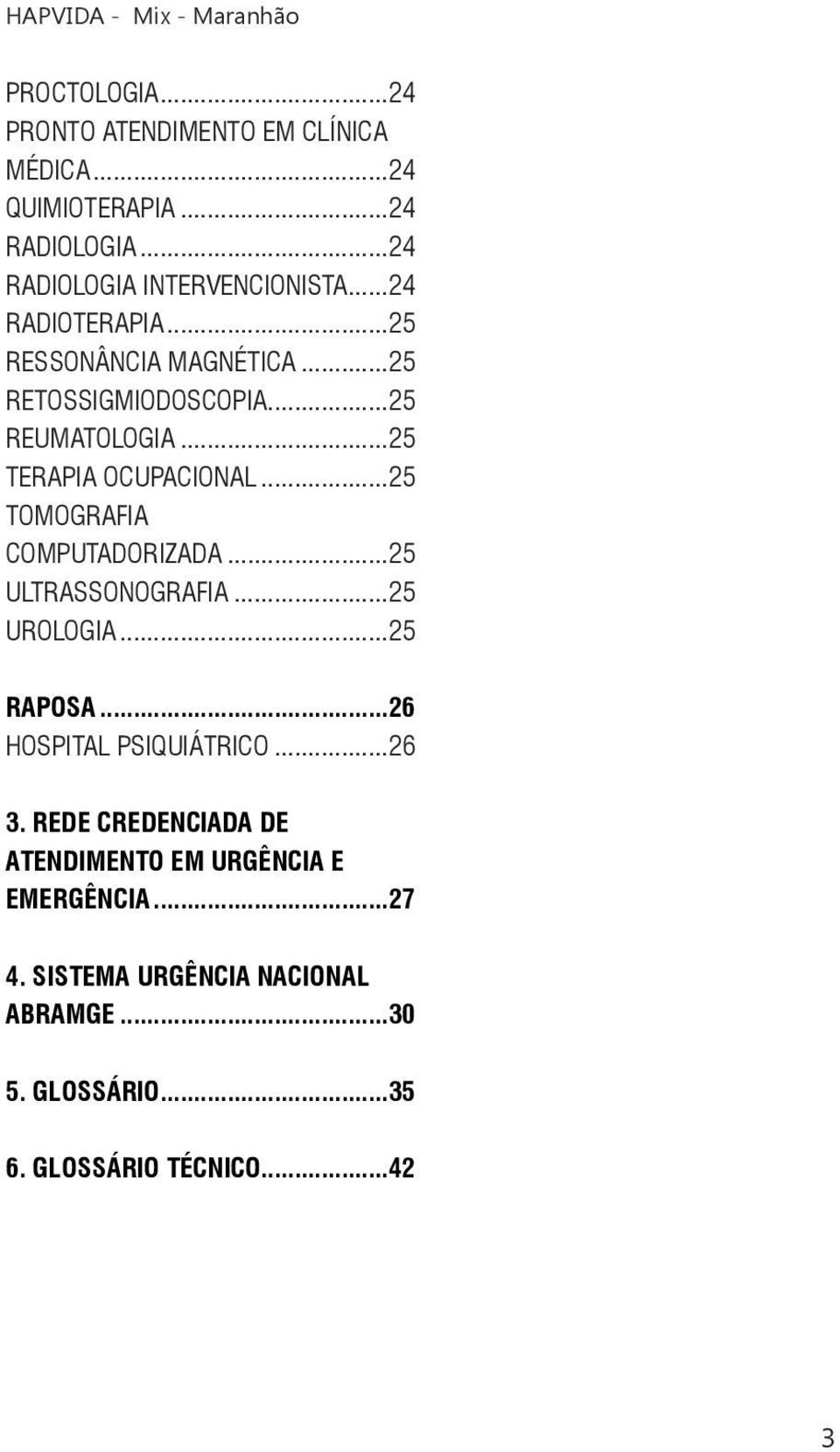 ..25 TOMOGRAFIA COMPUTADORIZADA...25 ULTRASSONOGRAFIA...25 UROLOGIA...25 RAPOSA...26 HOSPITAL PSIQUIÁTRICO...26 3.