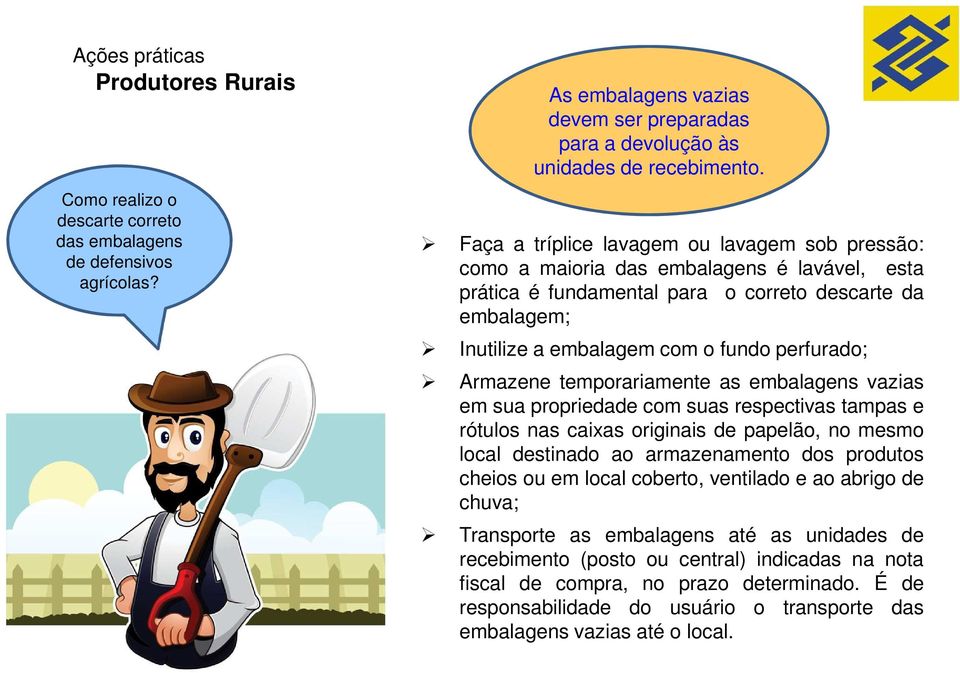 Armazene temporariamente as embalagens vazias em sua propriedade com suas respectivas tampas e rótulos nas caixas originais de papelão, no mesmo local destinado ao armazenamento dos produtos cheios