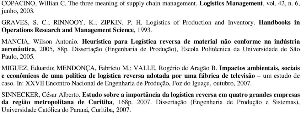 Dissertação (Engenharia de Produção), Escola Politécnica da Universidade de São Paulo, 2005. MIGUEZ, Eduardo; MENDONÇA, Fabrício M.; VALLE, Rogério de Aragão B.