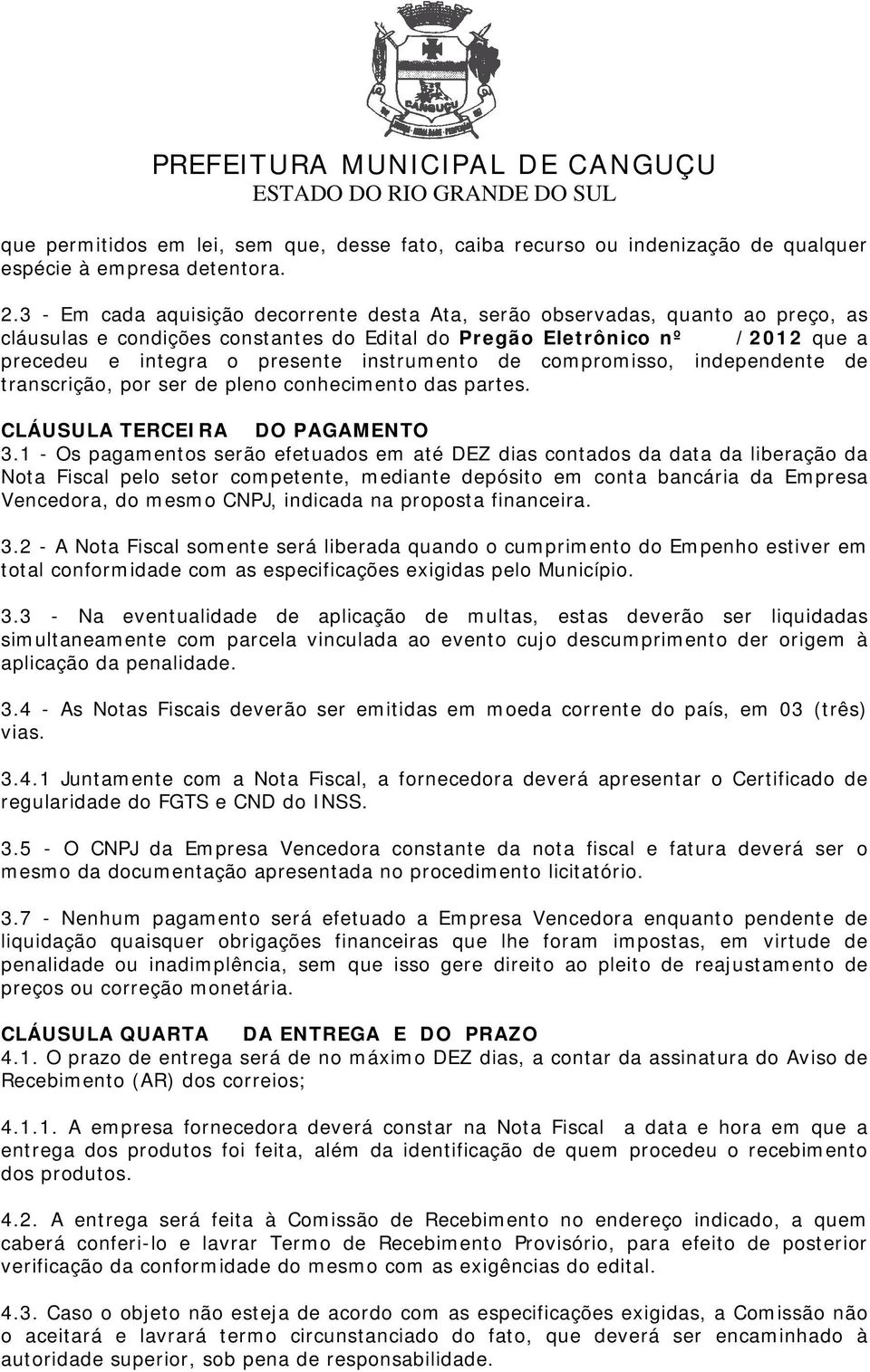 instrumento de compromisso, independente de transcrição, por ser de pleno conhecimento das partes. CLÁUSULA TERCEIRA DO PAGAMENTO 3.