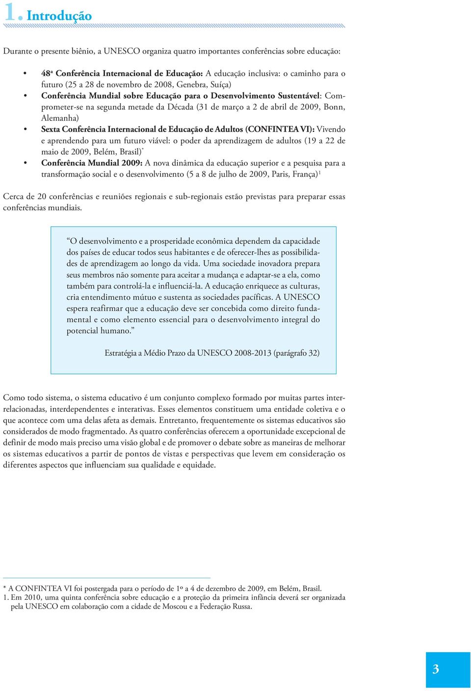 Bonn, Alemanha) Sexta Conferência Internacional de Educação de Adultos (CONFINTEA VI): Vivendo e aprendendo para um futuro viável: o poder da aprendizagem de adultos (19 a 22 de maio de 2009, Belém,