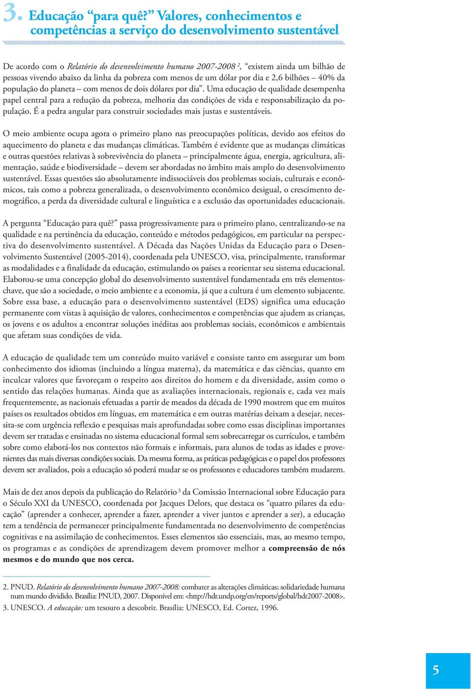 linha da pobreza com menos de um dólar por dia e 2,6 bilhões 40% da população do planeta com menos de dois dólares por dia.