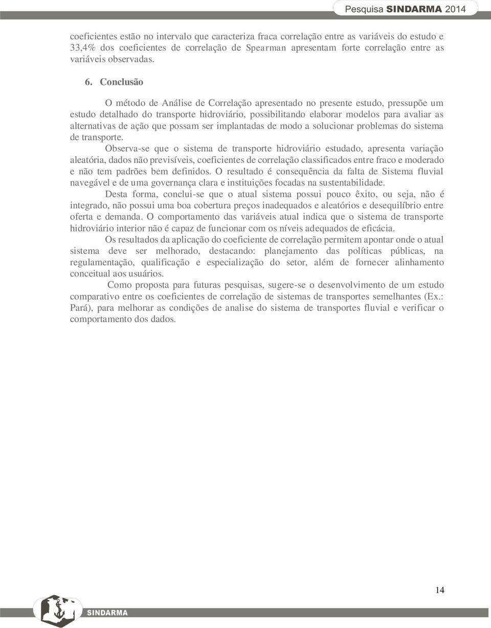 Conclusão O método de Análise de Correlação apresentado no presente estudo, pressupõe um estudo detalhado do transporte hidroviário, possibilitando elaborar modelos para avaliar as alternativas de