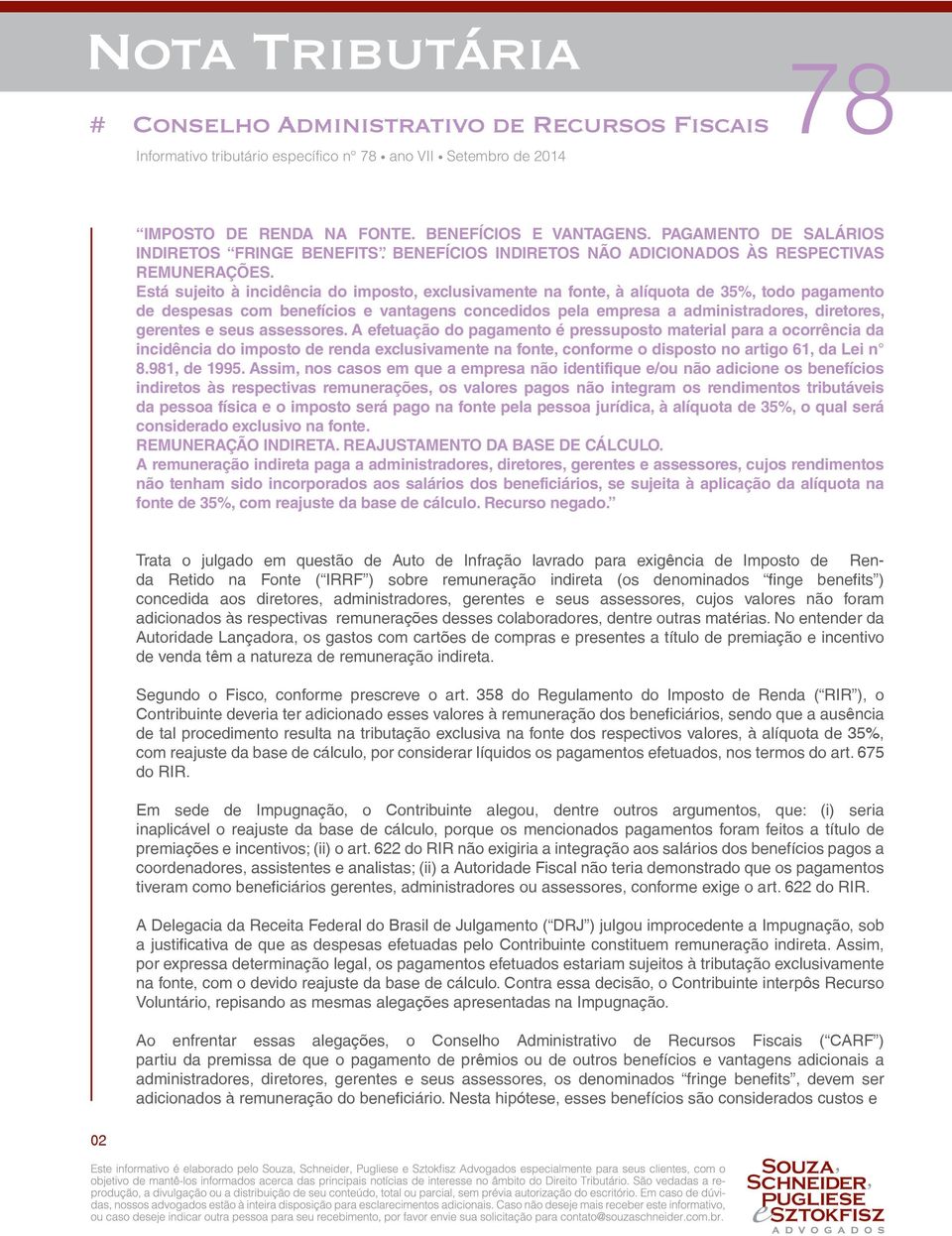 e seus assessores. A efetuação do pagamento é pressuposto material para a ocorrência da incidência do imposto de renda exclusivamente na fonte, conforme o disposto no artigo 61, da Lei n 8.