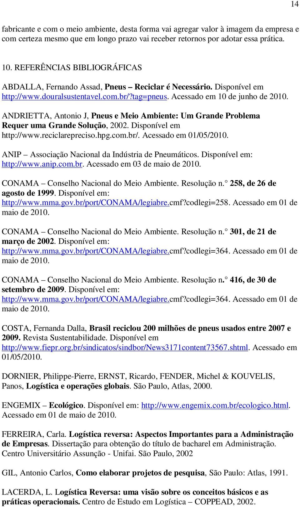 ANDRIETTA, Antonio J, Pneus e Meio Ambiente: Um Grande Problema Requer uma Grande Solução, 2002. Disponível em http://www.reciclarepreciso.hpg.com.br/. Acessado em 01/05/2010.