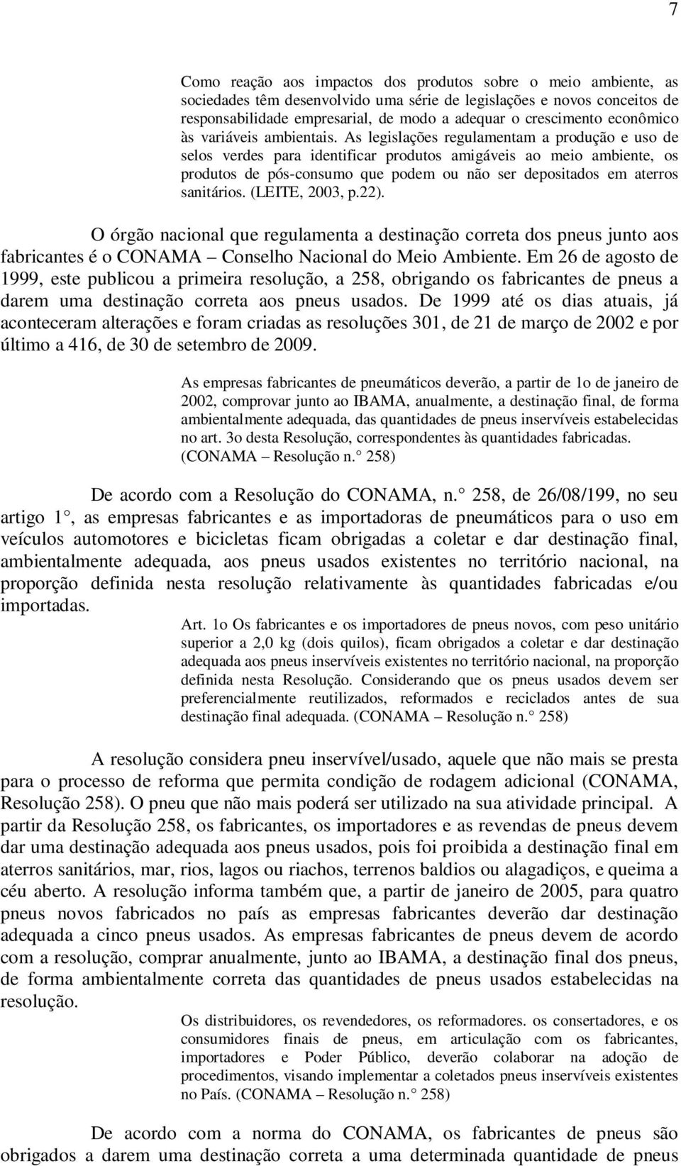 As legislações regulamentam a produção e uso de selos verdes para identificar produtos amigáveis ao meio ambiente, os produtos de pós-consumo que podem ou não ser depositados em aterros sanitários.