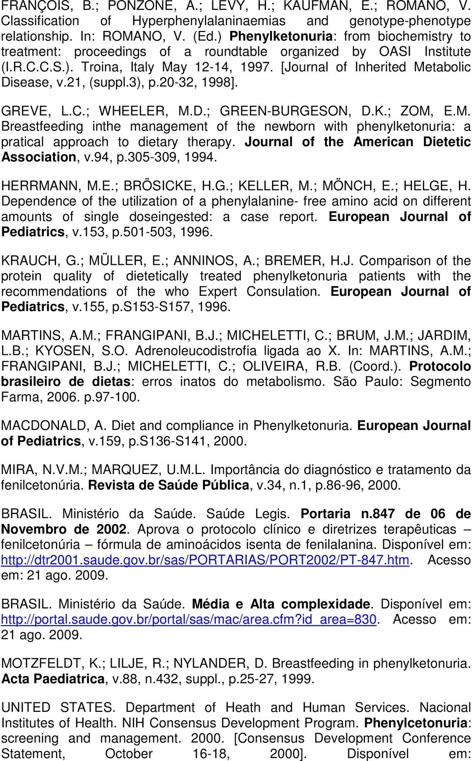 21, (suppl.3), p.20-32, 1998]. GREVE, L.C.; WHEELER, M.D.; GREEN-BURGESON, D.K.; ZOM, E.M. Breastfeeding inthe management of the newborn with phenylketonuria: a pratical approach to dietary therapy.