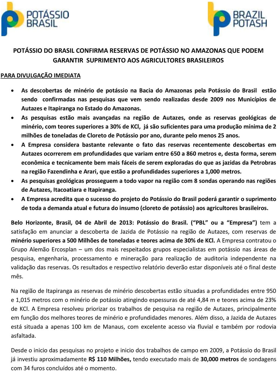 As pesquisas estão mais avançadas na região de Autazes, onde as reservas geológicas de minério, com teores superiores a 30% de KCl, já são suficientes para uma produção mínima de 2 milhões de