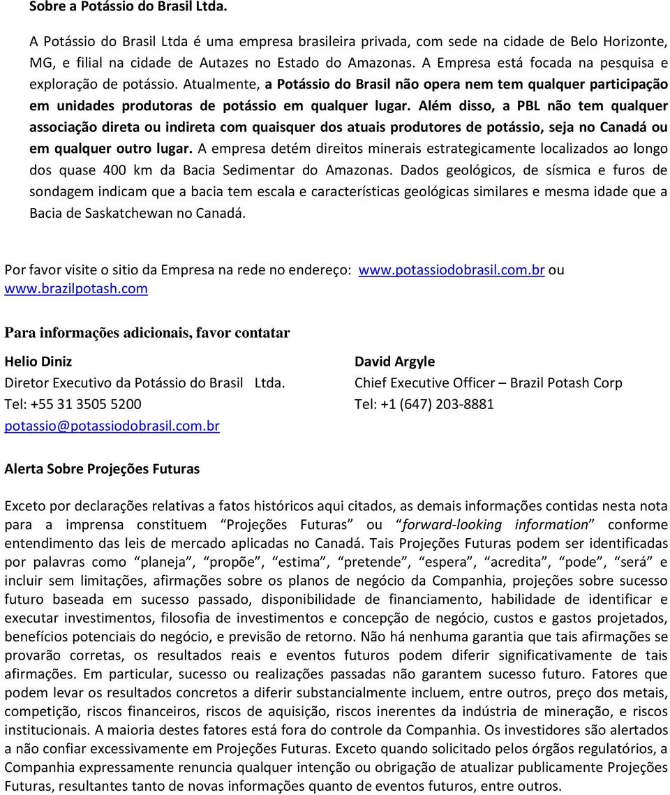 Além disso, a PBL não tem qualquer associação direta ou indireta com quaisquer dos atuais produtores de potássio, seja no Canadá ou em qualquer outro lugar.