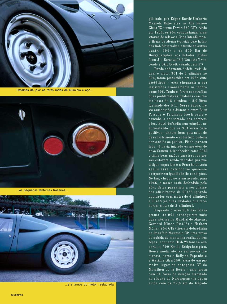 Ainda em 1964, os 904 conquistariam mais vitórias de relevo: a Copa Inter-Europa/ 3 Horas de Monza (vencida pelo holandês Rob Slotemaker, à frente de outros quatro 904) e os 500 Km de Bridgehampton,