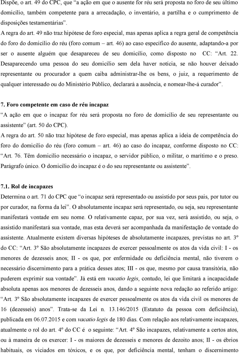 testamentárias. A regra do art. 49 não traz hipótese de foro especial, mas apenas aplica a regra geral de competência do foro do domicílio do réu (foro comum art.