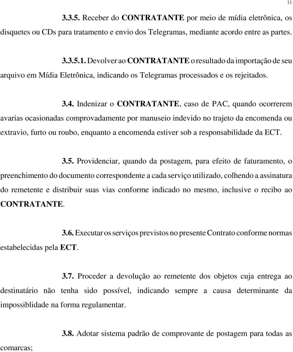 Indenizar o CONTRATANTE, caso de PAC, quando ocorrerem avarias ocasionadas comprovadamente por manuseio indevido no trajeto da encomenda ou extravio, furto ou roubo, enquanto a encomenda estiver sob