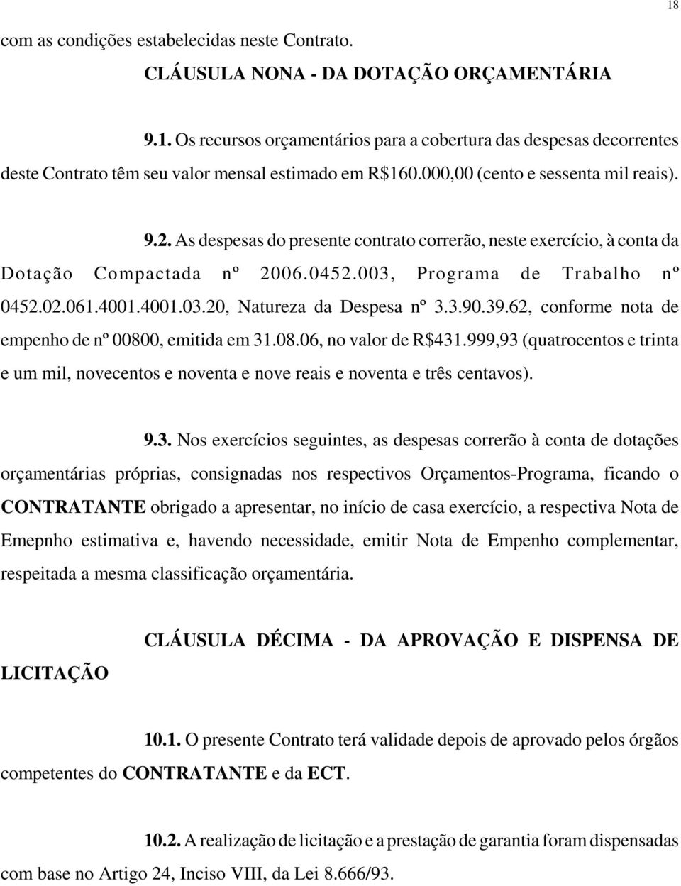 3.90.39.62, conforme nota de empenho de nº 00800, emitida em 31.08.06, no valor de R$431.999,93 (quatrocentos e trinta e um mil, novecentos e noventa e nove reais e noventa e três centavos). 9.3. Nos