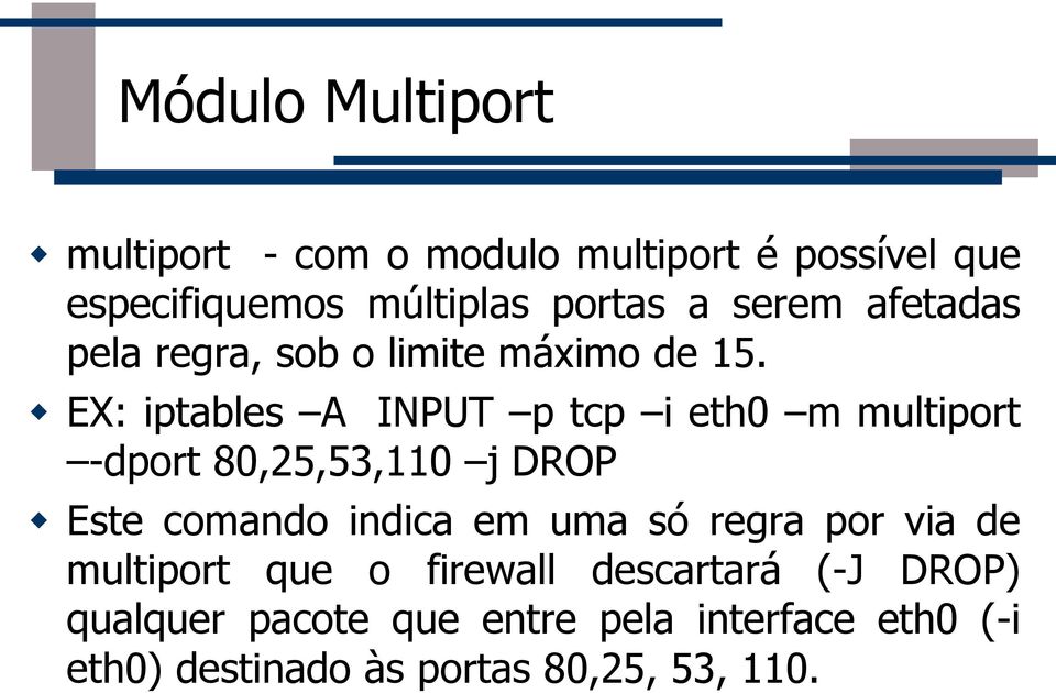 EX: iptables A INPUT p tcp i eth0 m multiport -dport 80,25,53,110 j DROP Este comando indica em uma só
