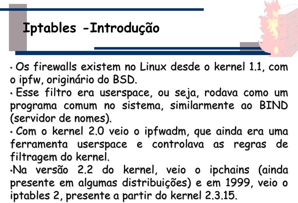 Com o kernel 2.0 veio o ipfwadm, que ainda era uma ferramenta userspace e controlava as regras de filtragem do kernel.