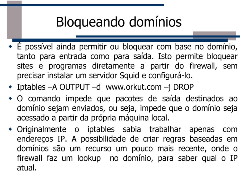 com j DROP O comando impede que pacotes de saída destinados ao domínio sejam enviados, ou seja, impede que o domínio seja acessado a partir da própria máquina local.