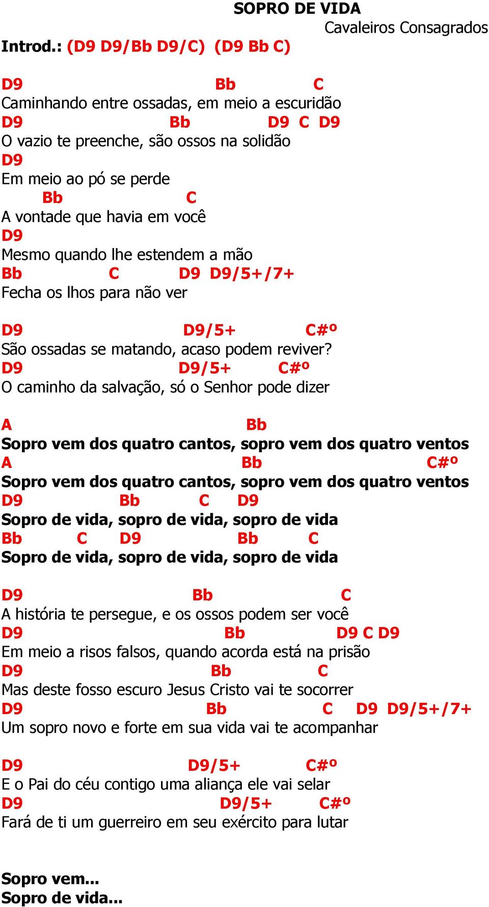 Mesmo quando lhe estendem a mão Bb C D9 D9/5+/7+ Fecha os lhos para não ver D9 D9/5+ C#º São ossadas se matando, acaso podem reviver?