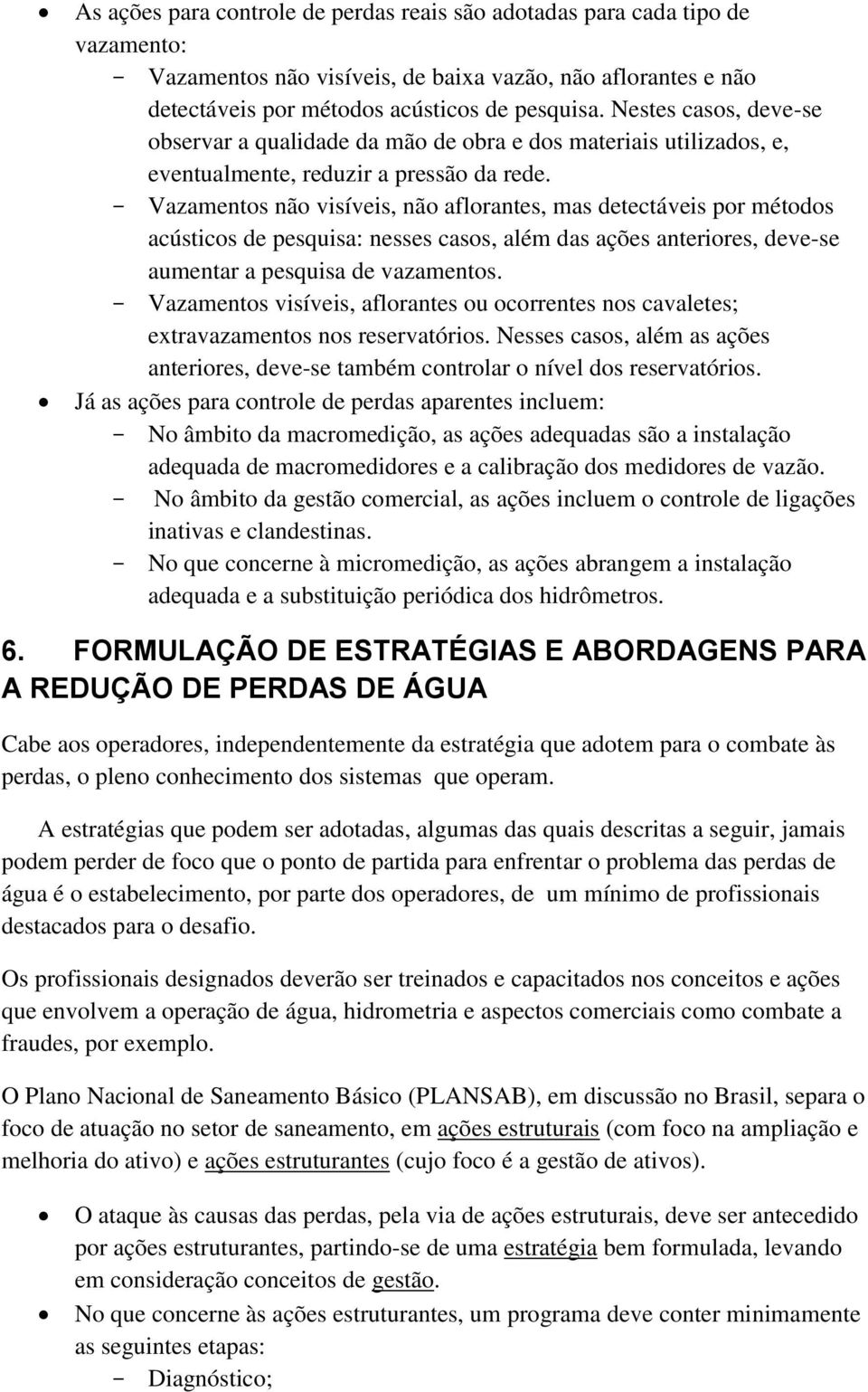 Vazamentos não visíveis, não aflorantes, mas detectáveis por métodos acústicos de pesquisa: nesses casos, além das ações anteriores, deve-se aumentar a pesquisa de vazamentos.