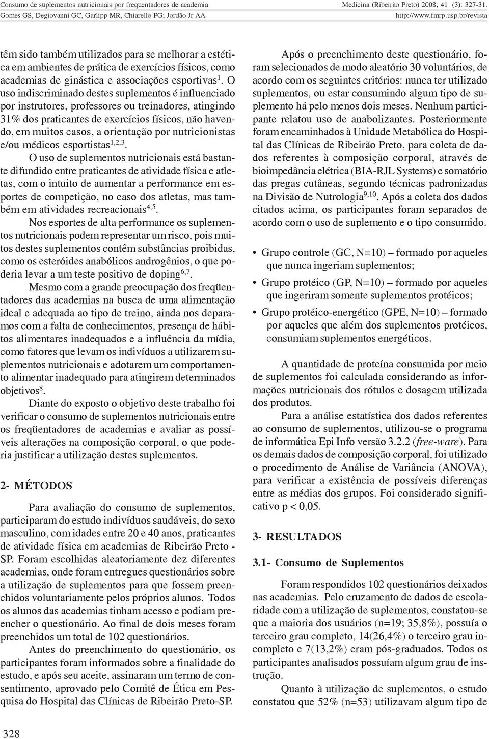 O uso indiscriminado destes suplementos é influenciado por instrutores, professores ou treinadores, atingindo 31% dos praticantes de exercícios físicos, não havendo, em muitos casos, a orientação por