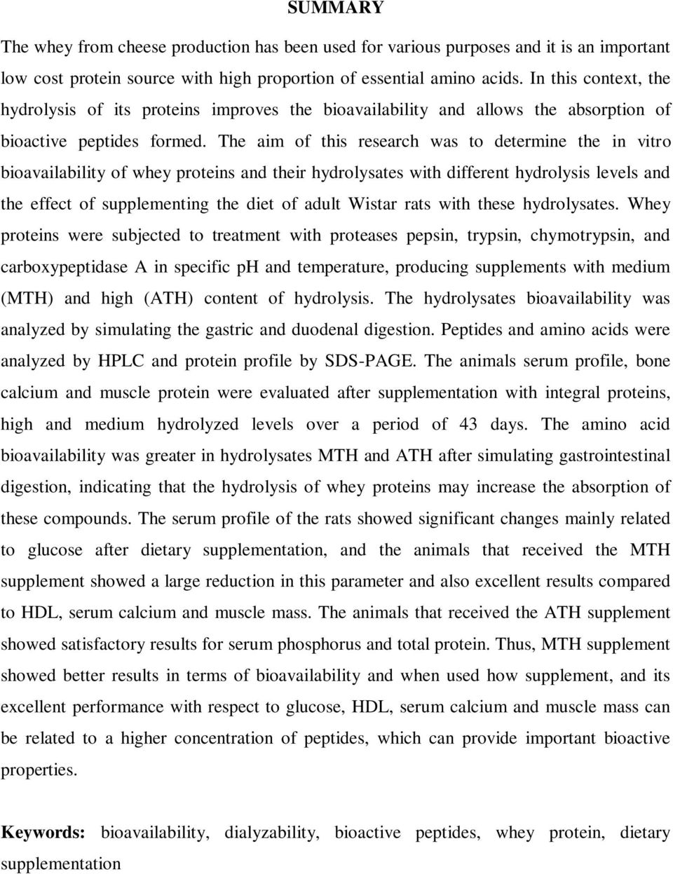 The aim of this research was to determine the in vitro bioavailability of whey proteins and their hydrolysates with different hydrolysis levels and the effect of supplementing the diet of adult