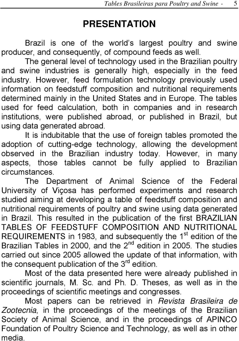 However, feed formulation technology previously used information on feedstuff composition and nutritional requirements determined mainly in the United States and in Europe.