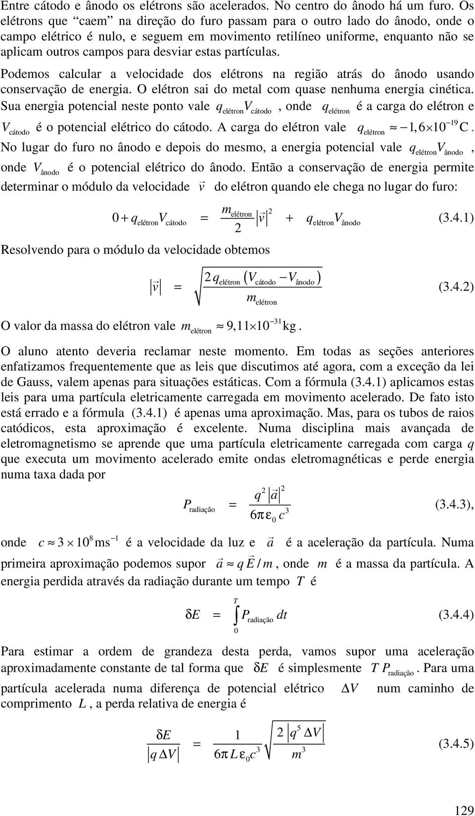 estas partículas. Podemos calcular a velocidade dos elétrons na região atrás do ânodo usando conservação de energia. O elétron sai do metal com quase nenhuma energia cinética.