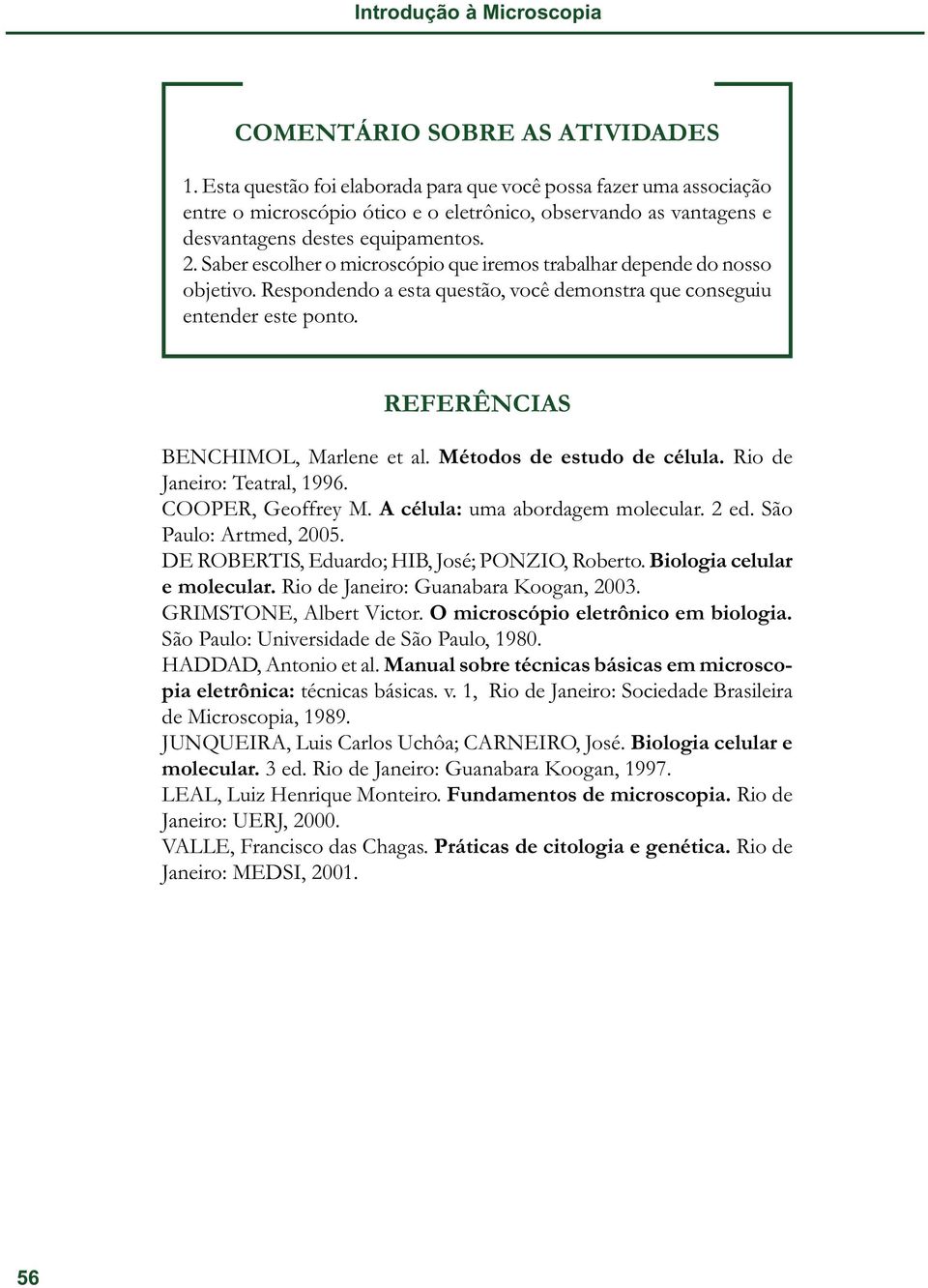 Saber escolher o microscópio que iremos trabalhar depende do nosso objetivo. Respondendo a esta questão, você demonstra que conseguiu entender este ponto. REFERÊNCIAS BENCHIMOL, Marlene et al.