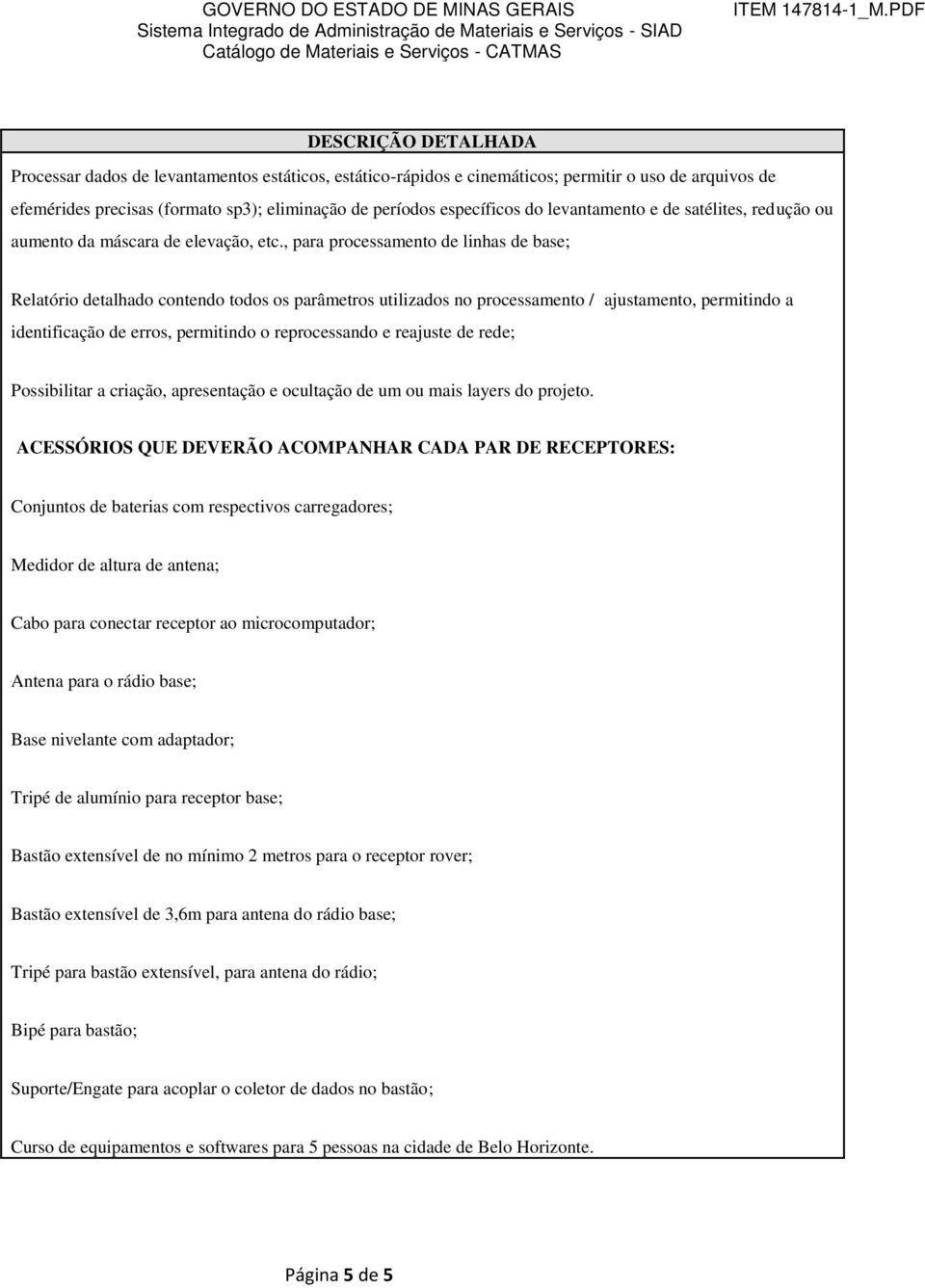 , para processamento de linhas de base; Relatório detalhado contendo todos os parâmetros utilizados no processamento / ajustamento, permitindo a identificação de erros, permitindo o reprocessando e