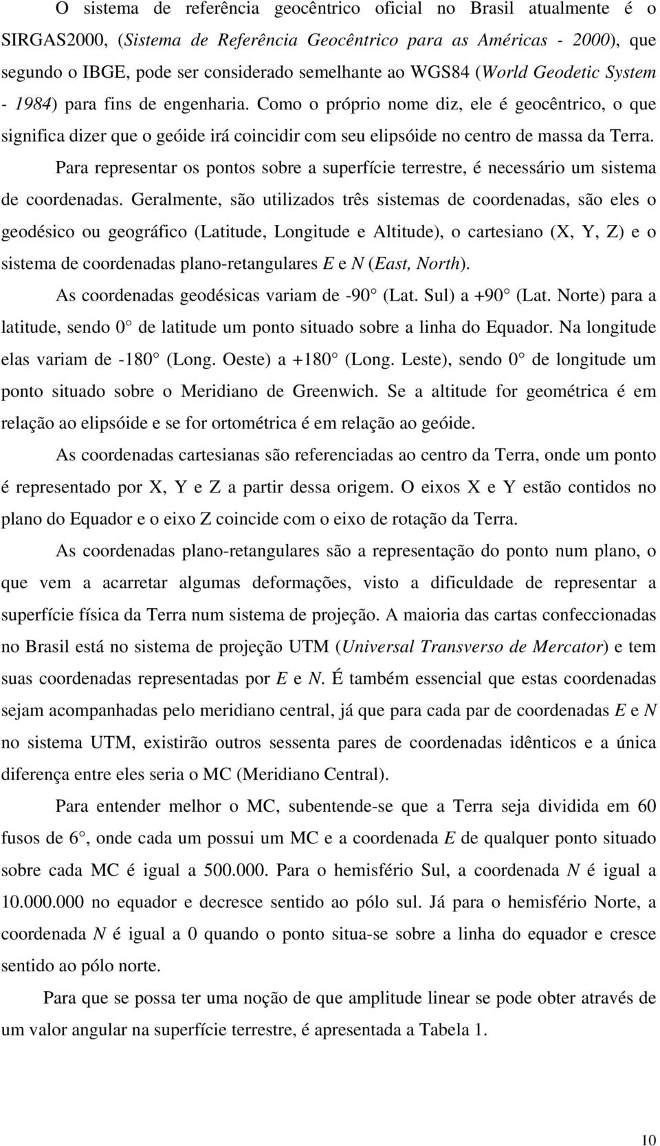 Como o próprio nome diz, ele é geocêntrico, o que significa dizer que o geóide irá coincidir com seu elipsóide no centro de massa da Terra.