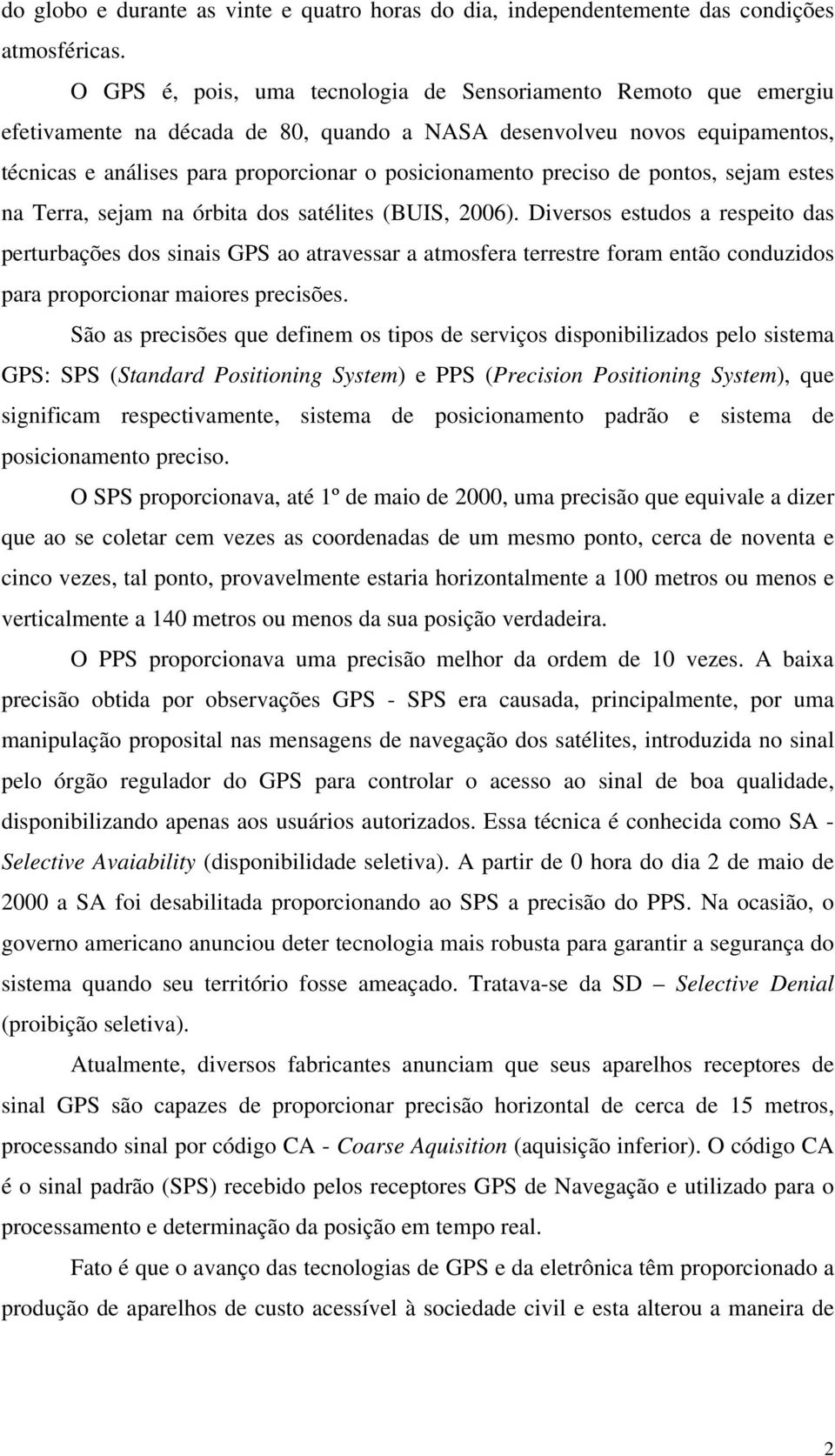 preciso de pontos, sejam estes na Terra, sejam na órbita dos satélites (BUIS, 2006).