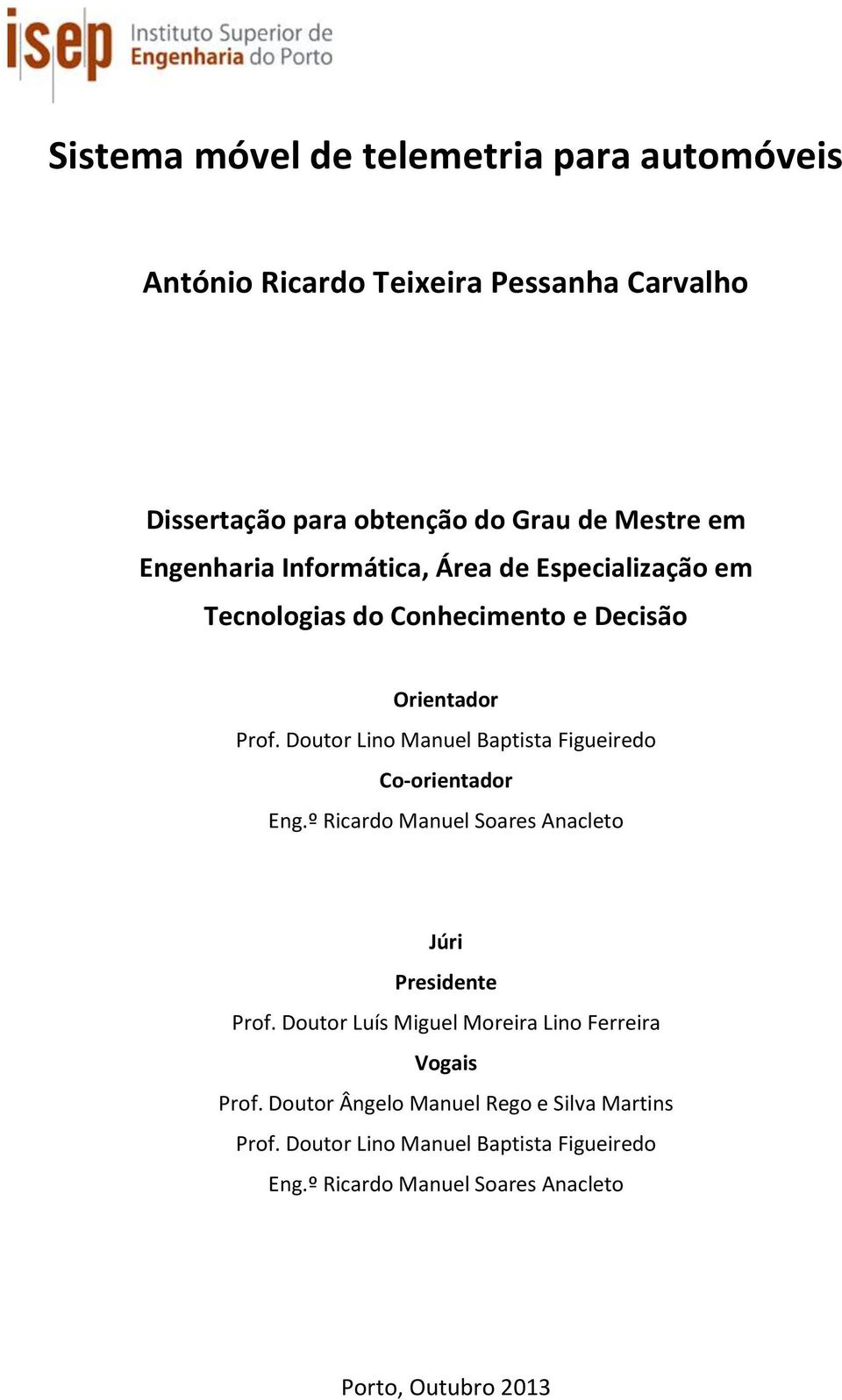 Doutor Lino Manuel Baptista Figueiredo Co-orientador Eng.º Ricardo Manuel Soares Anacleto Júri Presidente Prof.