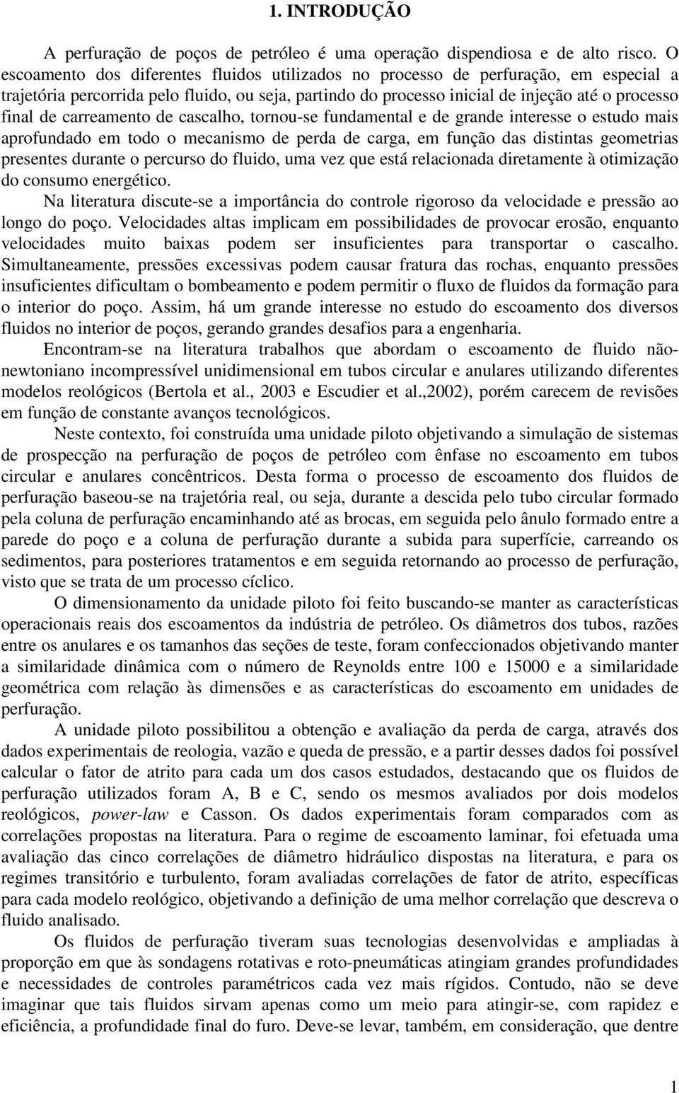 carreamento de cascalho, tornou-se fundamental e de grande interesse o estudo mais aprofundado em todo o mecanismo de perda de carga, em função das distintas geometrias presentes durante o percurso