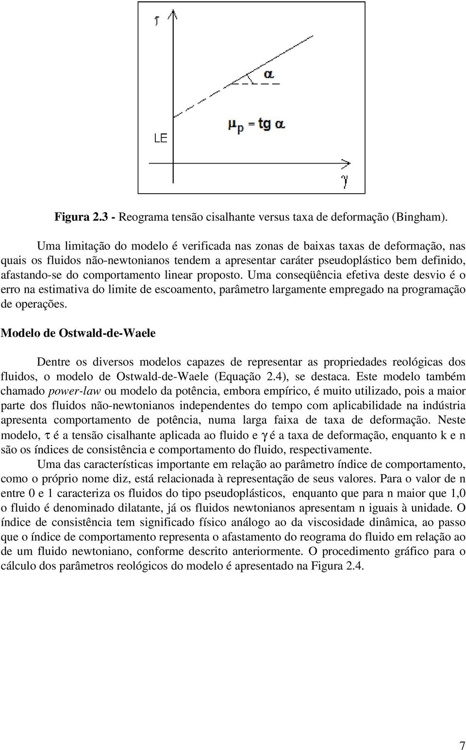 comportamento linear proposto. Uma conseqüência efetiva deste desvio é o erro na estimativa do limite de escoamento, parâmetro largamente empregado na programação de operações.