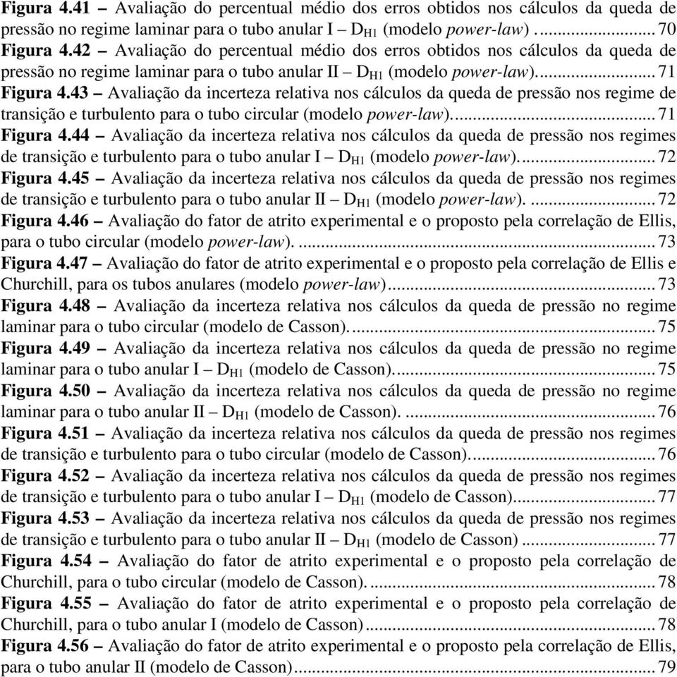 43 Avaliação da incerteza relativa nos cálculos da queda de pressão nos regime de transição e turbulento para o tubo circular (modelo power-law).... 71 Figura 4.