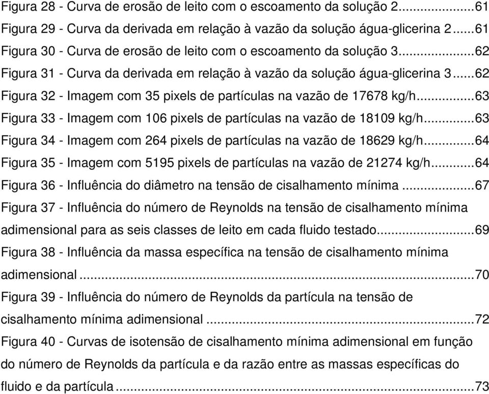 ..62 Figura 32 - Imagem com 35 pixels de partículas na vazão de 17678 kg/h...63 Figura 33 - Imagem com 106 pixels de partículas na vazão de 18109 kg/h.